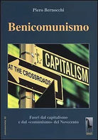 Benicomunismo. Fuori dal capitalismo e dal «comunismo» del Novecento di Piero Be