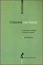 Crescere non basta. Economia e societa in America Latina di Ugo Pipitone, 2012,