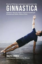 Ricette di Piatti per aumentare le prestazioni nella Ginnastica