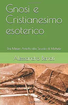 Gnosi e Cristianesimo Esoterico di Alessandro Benati, 2018, Indipendently Publ