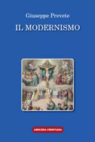 Il modernismo di Giuseppe Prevete, 2008, Edizioni Amicizia Cristiana