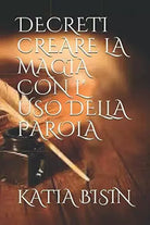 DECRETI CREARE LA MAGIA CON L’ USO DELLA PAROLA: Creare la guarigione attraverso