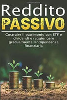 Reddito passivo I Costruire il patrimonio con ETF e dividendi e raggiungere grad