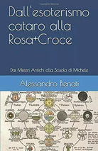 Dall’esoterismo Cataro Alla Rosa+Croce di Alessandro Benati, 2018, Indipendent
