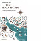 Il fiume senza sponde Trattato immaginario di Juan Jos Saer