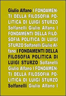 I FONDAMENTI DELLA FILOSOFIA POLITICA DI LUIGI STURZO, Giulio Alfano, Solfanelli