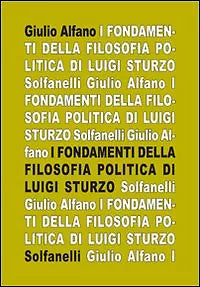 I FONDAMENTI DELLA FILOSOFIA POLITICA DI LUIGI STURZO, Giulio Alfano, Solfanelli