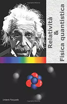 Relativita and Fisica Quantistica di Umberto Piacquadio 2020 Indipendently P