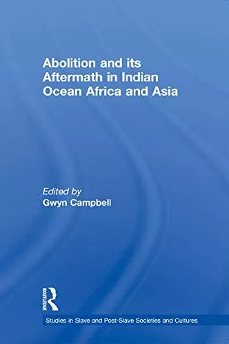 Abolition And Its Aftermath In The Indian Ocean Africa And Asia