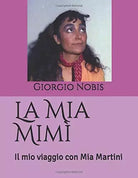 La Mia Mimi Il mio viaggio con Mia Martini di Giorgio Nobis 2019 Indipenden