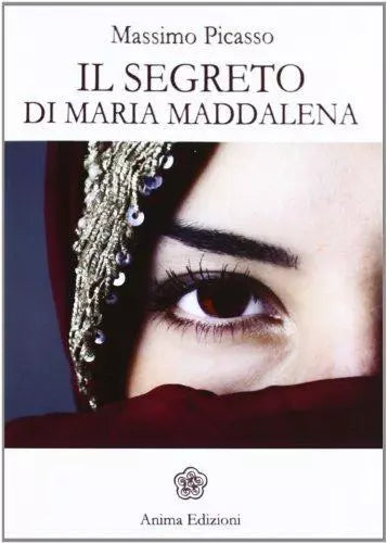Il segreto di Maria Maddalena - Massimo Picasso - Anima edizioni,2012 - A