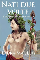 Nati due volte: L’eta del vino e del ferro: Volume 2 di Laura Maclem, 2017, Cr
