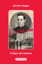 Il Padre Pro, Il Santo dei Cristeros di Antonio Dragon, 2012, Edizioni Amicizia