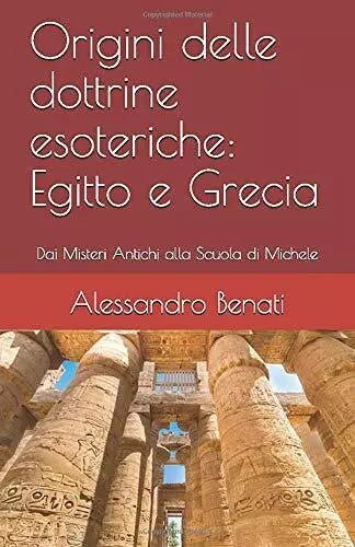 Origini Delle Dottrine Esoteriche: Egitto e Grecia di Alessandro Benati, 2018,