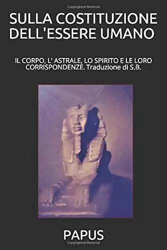 SULLA COSTITUZIONE DELL’ESSERE UMANO Traduzione Di S. B. Il Corpo, l’ Astrale, l