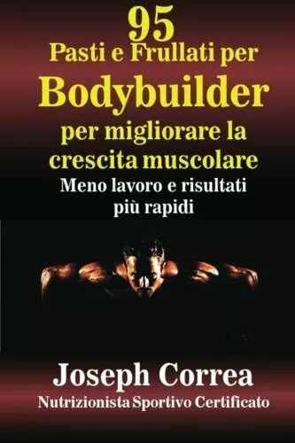 95 Pasti e Frullati per Bodybuilder per migliorare la crescita muscolare