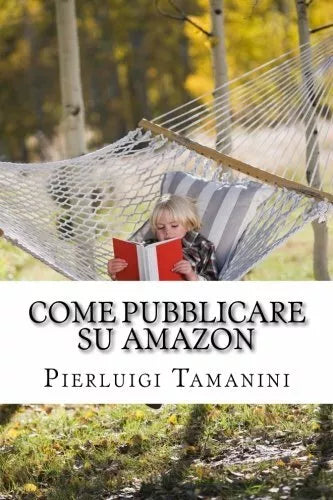 Come Pubblicare Su Amazon L’unica Guida Passo Passo Per Ideare, Scrivere E Lanci