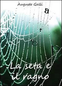 La seta e il ragno di Augusto Galli, 2010, Youcanprint