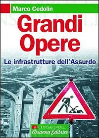 Grandi opere. Le infrastrutture dell’assurdo di Marco Cedolin, 2008, Arianna E