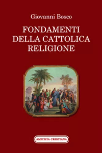 Fondamenti della cattolica religione di Bosco Giovanni san , 2011, Edizioni Ami