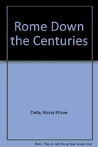 Rome down the centuries di Ettore Della Riccia
