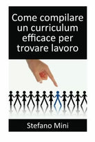 Come Compilare un Curriculum Efficace per Trovare Lavoro di Stefano Mini, 2013,
