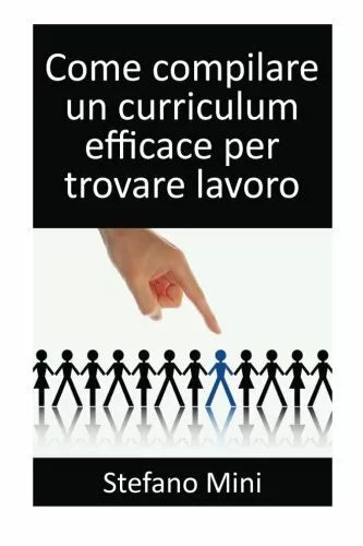 Come Compilare un Curriculum Efficace per Trovare Lavoro di Stefano Mini, 2013,