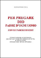 Per pregare Dio, padre d’ogni uomo, con le parole di Gesu di Giannantonio Viola