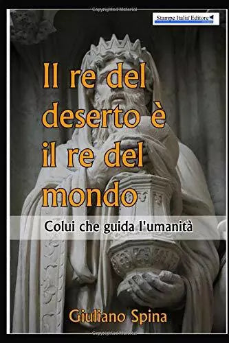Il re del deserto e il re del mondo colui che guida l’umanita di Giuliano Spina,