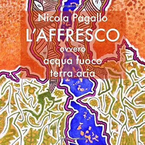 L’Affresco: Ovvero acqua, fuoco, terra, aria di Nicola Pagallo, 2020, Indipend