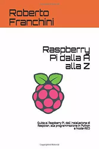 Raspberry Pi dalla A alla Z: Guida al Raspberry Pi, dall’ installazione di Raspb