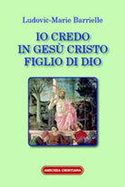 Io credo in Gesu Figlio di Dio di Ludovic-Marie Barrielle, 2005, Edizioni Amiciz
