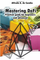 Mastering DeFi: Practical guide for beginners and advanced di Alfredo Antonio De