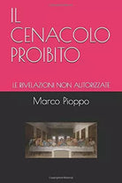 IL CENACOLO PROIBITO: LE RIVELAZIONI NON AUTORIZZATE di Marco Pioppo, 2020, In