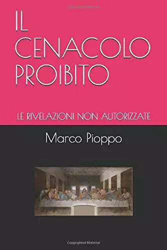 IL CENACOLO PROIBITO: LE RIVELAZIONI NON AUTORIZZATE di Marco Pioppo, 2020, In