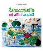 Ranocchietta ed altri racconti di Lucia D aleo