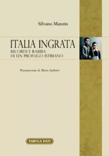 Italia ingrata. Ricordi e rabbia di un profugo istriano di Silvano Manzin, 2016,