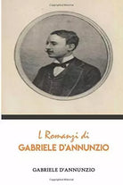 I Romanzi di Gabriele D Annunzio di Gabriele D Annunzio 2019 Indipendently