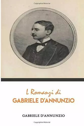 I Romanzi di Gabriele D Annunzio di Gabriele D Annunzio 2019 Indipendently