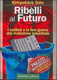 Ribelli al futuro. I luddisti e la loro guerra alla rivoluzione industriale di K