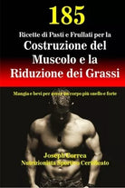 185 Ricette di Pasti e Frullati per la Costruzione del Muscolo