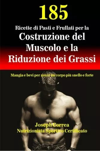 185 Ricette di Pasti e Frullati per la Costruzione del Muscolo