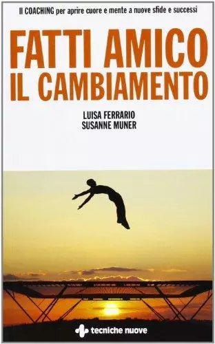 Fatti amico il cambiamento - Luisa Ferrario, Susanne Muner- ecniche nuove,2013-A