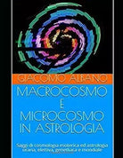 MACROCOSMO E MICROCOSMO IN ASTROLOGIA: Saggi di cosmologia esoterica ed astrolog