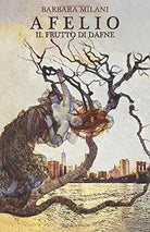 Afelio Il Frutto Di Dafne di Barbara Milani, 2018, Indipendently Published