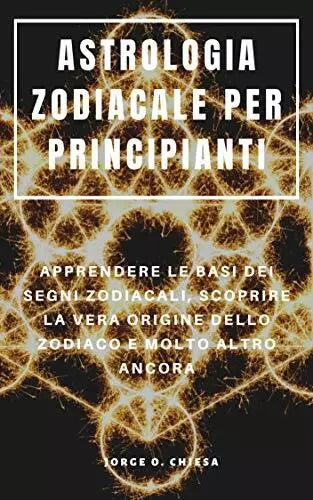 Astrologia Zodiacale Per Principianti Apprendere Le Basi Dei Segni Zodiacali, Sc