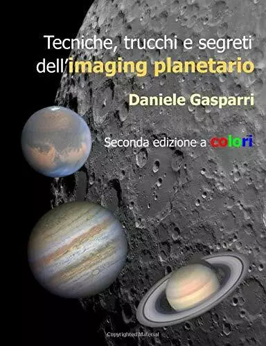 Tecniche, trucchi e segreti dell’imaging planetario ---Seconda edizione a colori