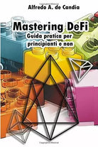 Mastering Defi Guida Pratica per Principianti e Non di Alfredo De Candia, 2020,