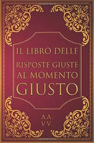 Il Libro Delle Risposte Giuste Al Momento Giusto di Aa.vv., 2020, Indipendentl